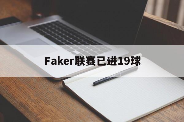 Faker联赛已进19球(2020年faker在哪队)