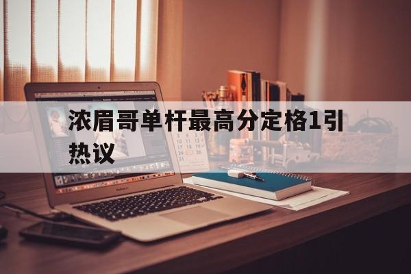 浓眉哥单杆最高分定格1引热议的简单介绍